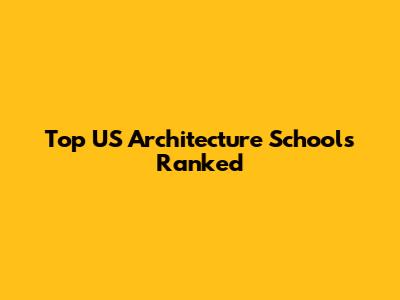Top US Architecture Schools Ranked