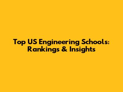Top US Engineering Schools: Rankings & Insights