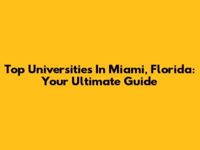 Top Universities In Miami, Florida: Your Ultimate Guide
