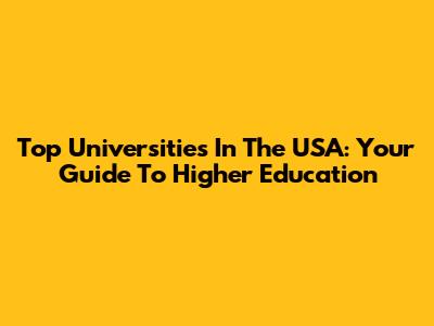 Top Universities In The USA: Your Guide To Higher Education