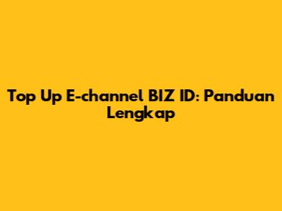 Top Up E-channel BIZ ID: Panduan Lengkap