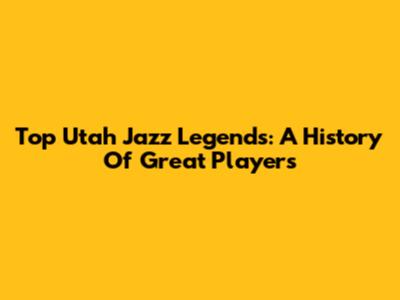 Top Utah Jazz Legends: A History Of Great Players
