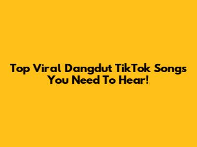 Top Viral Dangdut TikTok Songs You Need To Hear!
