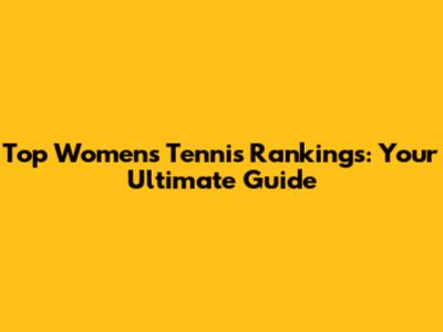 Top Women's Tennis Rankings: Your Ultimate Guide