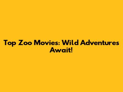 Top Zoo Movies: Wild Adventures Await!