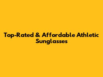 Top-Rated & Affordable Athletic Sunglasses