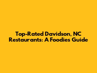 Top-Rated Davidson, NC Restaurants: A Foodie's Guide