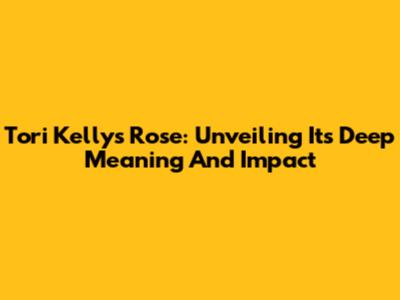 Tori Kelly's 'Rose': Unveiling Its Deep Meaning And Impact