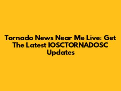 Tornado News Near Me Live: Get The Latest IOSCTORNADOSC Updates