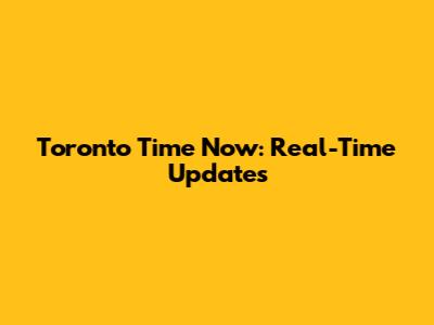 Toronto Time Now: Real-Time Updates