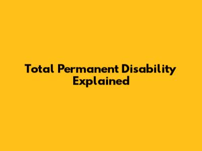 Total Permanent Disability Explained