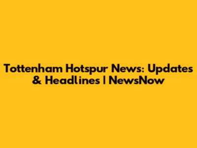 Tottenham Hotspur News: Updates & Headlines | NewsNow