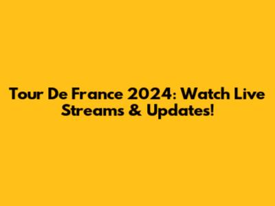 Tour De France 2024: Watch Live Streams & Updates!