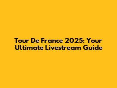 Tour De France 2025: Your Ultimate Livestream Guide