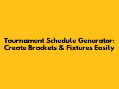 Tournament Schedule Generator: Create Brackets & Fixtures Easily