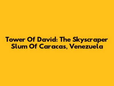 Tower Of David: The Skyscraper Slum Of Caracas, Venezuela