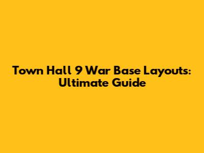 Town Hall 9 War Base Layouts: Ultimate Guide