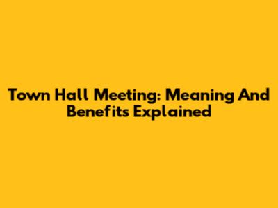 Town Hall Meeting: Meaning And Benefits Explained