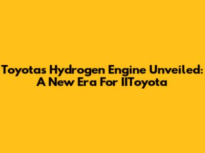 Toyota's Hydrogen Engine Unveiled: A New Era For IIToyota