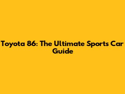 Toyota 86: The Ultimate Sports Car Guide