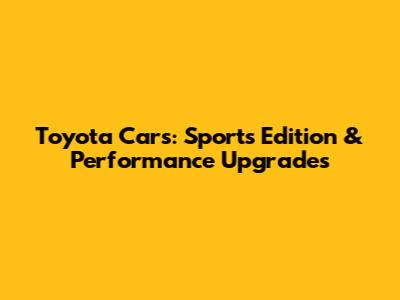 Toyota Cars: Sports Edition & Performance Upgrades