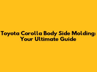 Toyota Corolla Body Side Molding: Your Ultimate Guide