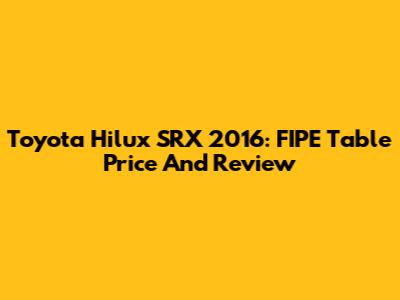 Toyota Hilux SRX 2016: FIPE Table Price And Review