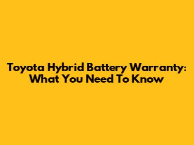 Toyota Hybrid Battery Warranty: What You Need To Know