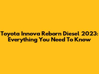 Toyota Innova Reborn Diesel 2023: Everything You Need To Know