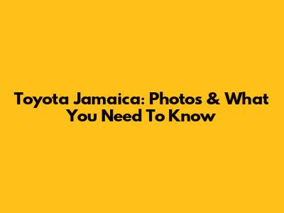 Toyota Jamaica: Photos & What You Need To Know