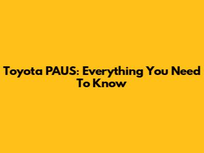 Toyota PAUS: Everything You Need To Know