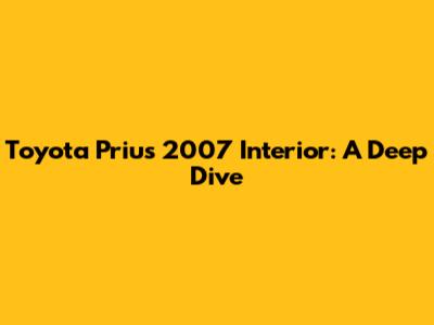 Toyota Prius 2007 Interior: A Deep Dive