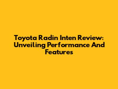 Toyota Radin Inten Review: Unveiling Performance And Features