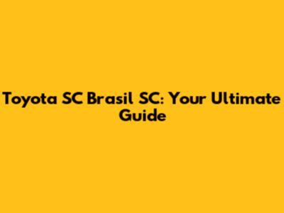 Toyota SC Brasil SC: Your Ultimate Guide