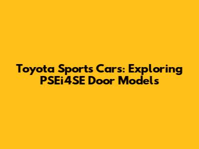 Toyota Sports Cars: Exploring PSEi4SE Door Models