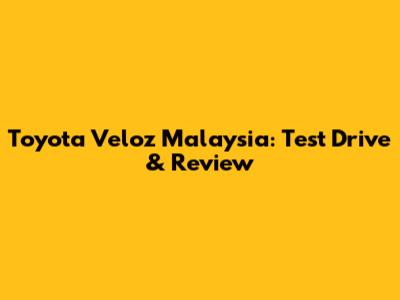 Toyota Veloz Malaysia: Test Drive & Review