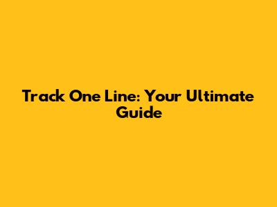 Track One Line: Your Ultimate Guide