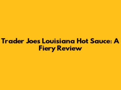 Trader Joe's Louisiana Hot Sauce: A Fiery Review