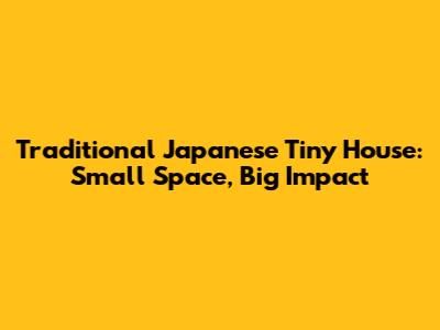 Traditional Japanese Tiny House: Small Space, Big Impact