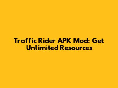 Traffic Rider APK Mod: Get Unlimited Resources