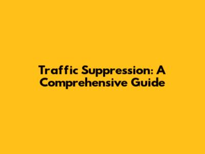 Traffic Suppression: A Comprehensive Guide