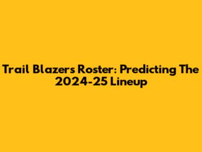 Trail Blazers Roster: Predicting The 2024-25 Lineup