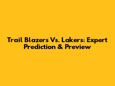Trail Blazers Vs. Lakers: Expert Prediction & Preview