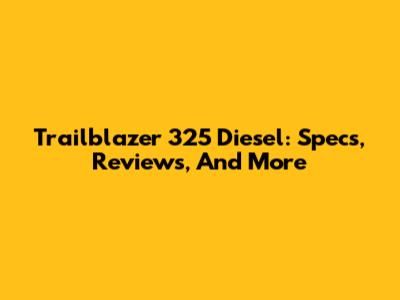 Trailblazer 325 Diesel: Specs, Reviews, And More