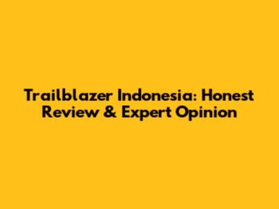 Trailblazer Indonesia: Honest Review & Expert Opinion