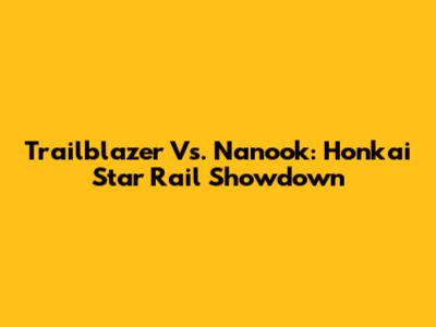Trailblazer Vs. Nanook: Honkai Star Rail Showdown