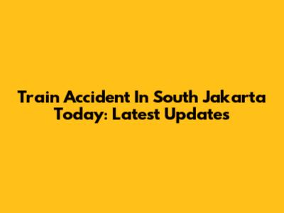 Train Accident In South Jakarta Today: Latest Updates