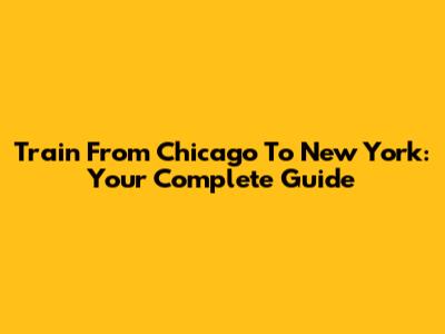 Train From Chicago To New York: Your Complete Guide