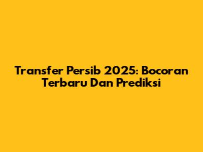 Transfer Persib 2025: Bocoran Terbaru Dan Prediksi