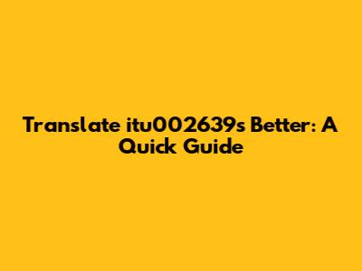Translate 'itu002639s Better': A Quick Guide